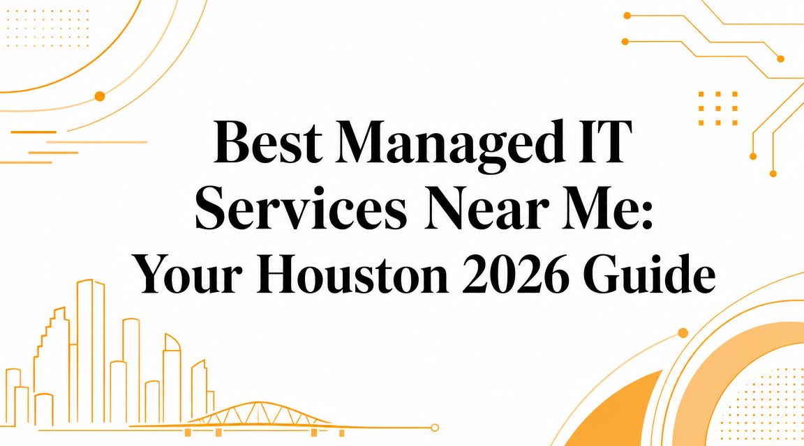 Best Managed IT Services Near Me: Your Houston 2026 Guide