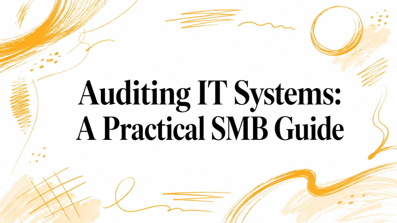 Auditing IT Systems: A Practical SMB Guide