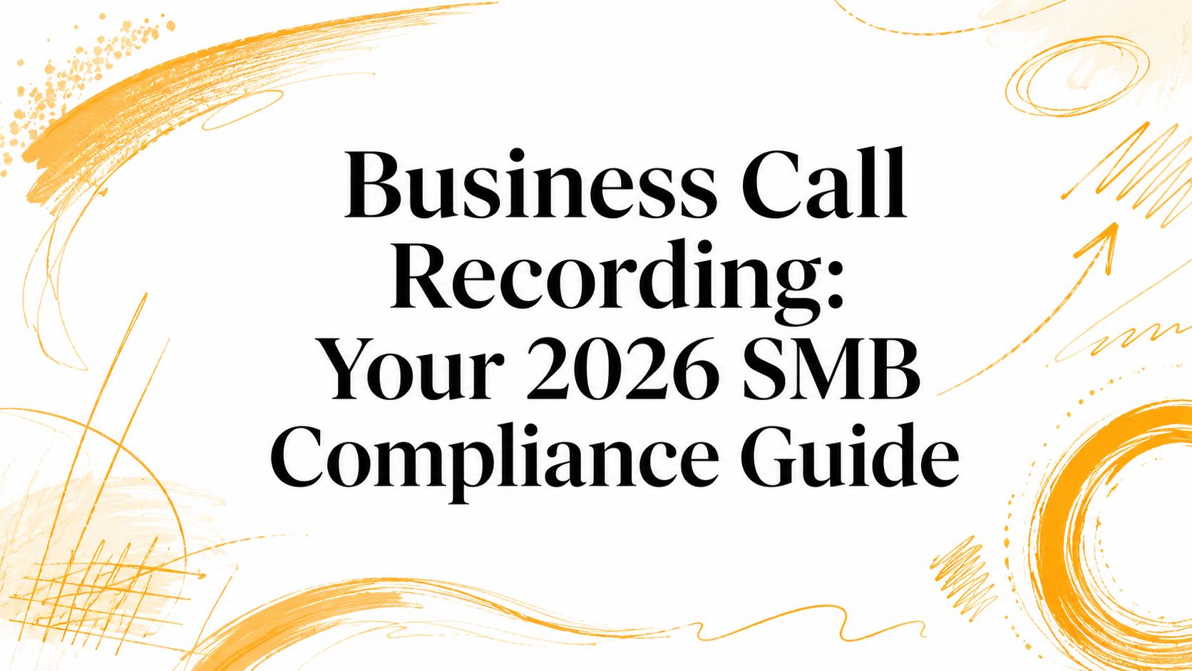 Business Call Recording: Your 2026 SMB Compliance Guide
