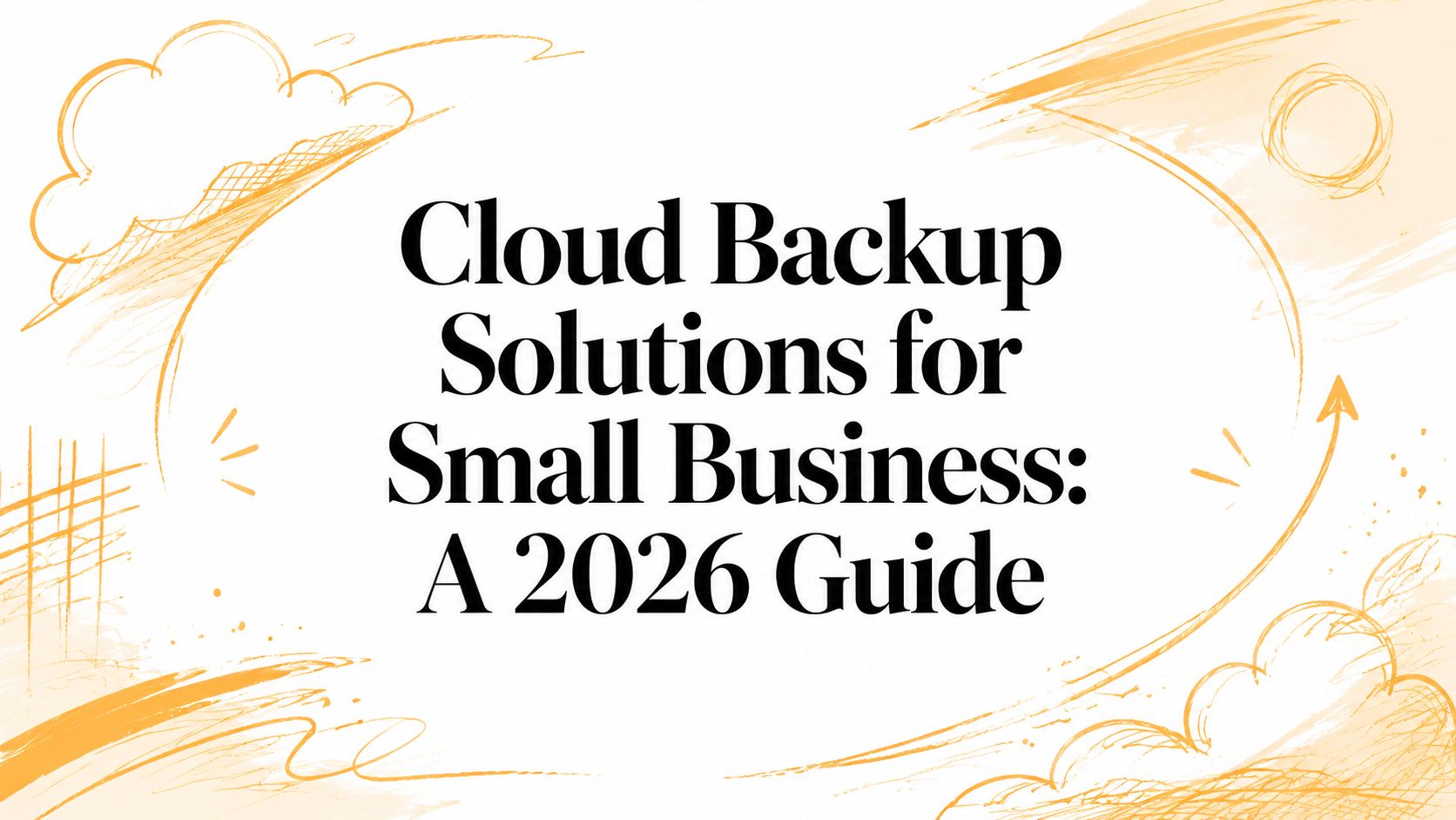 Cloud Backup Solutions for Small Business: A 2026 Guide