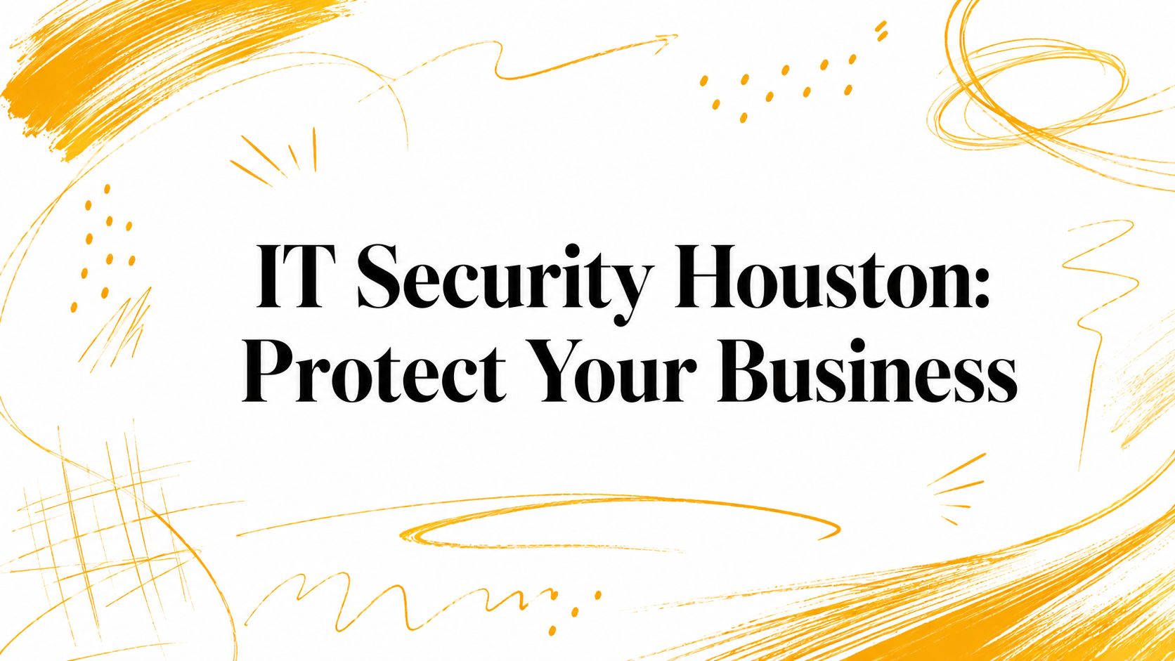 IT Security Houston: Protect Your Business