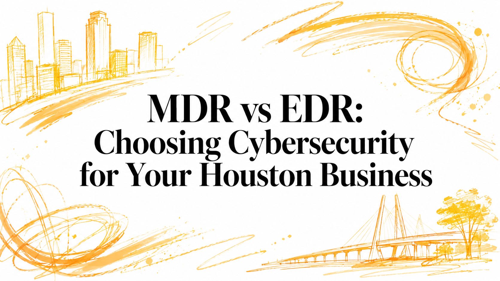 MDR vs EDR: Choosing Cybersecurity for Your Houston Business