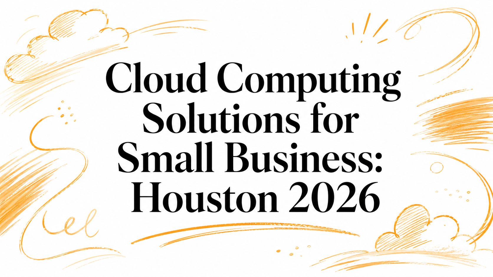 Cloud Computing Solutions for Small Business: Houston 2026