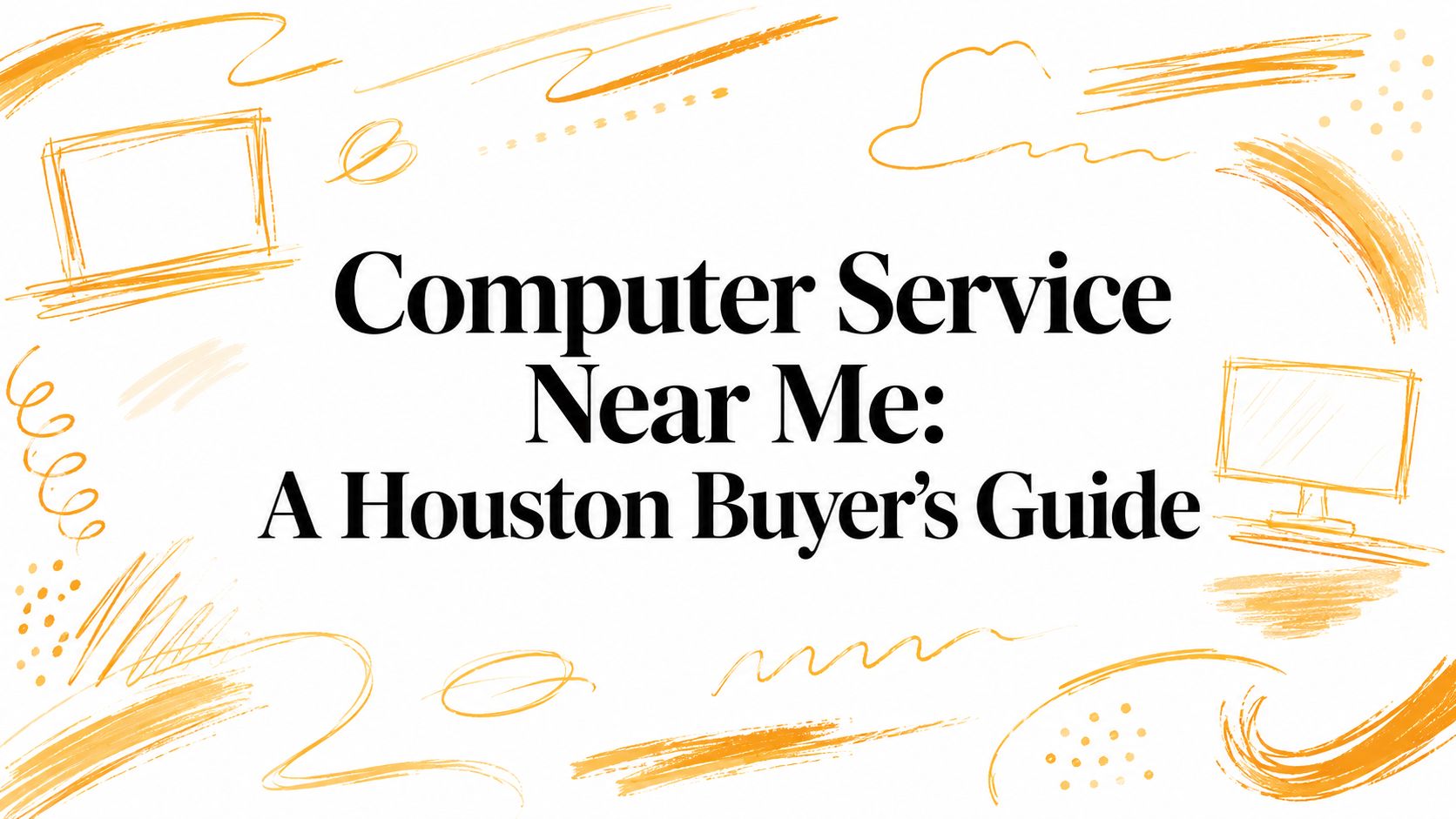 Computer Service Near Me: A Houston Buyer’s Guide