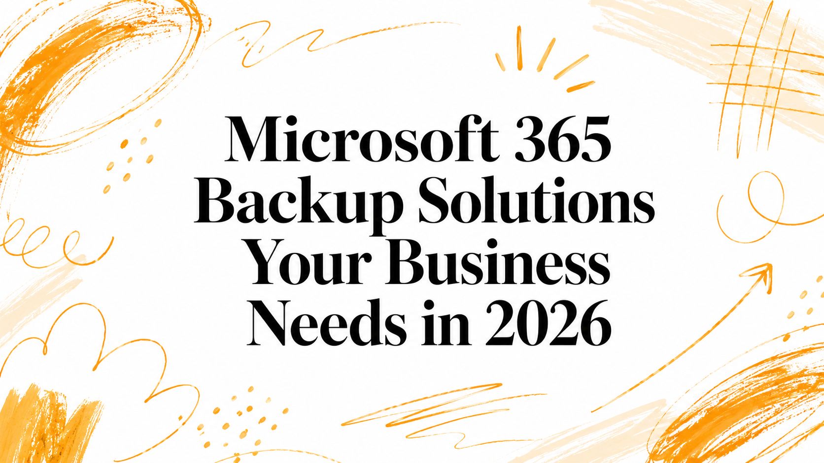 Microsoft 365 Backup Solutions Your Business Needs in 2026