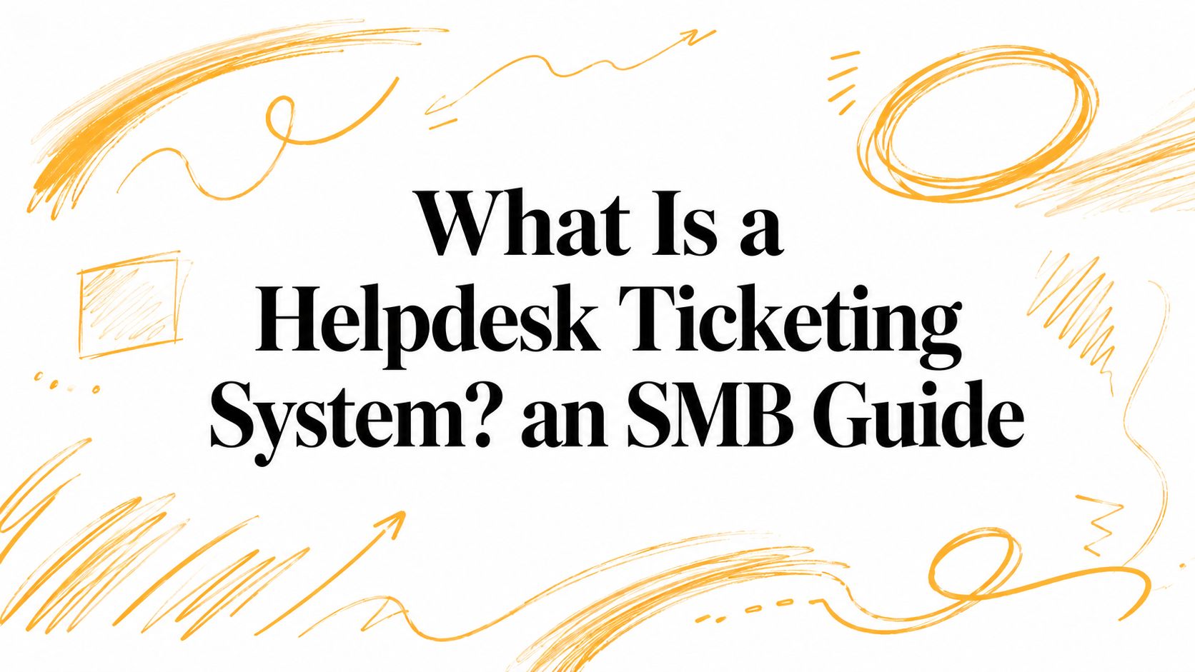 What Is a Helpdesk Ticketing System? an SMB Guide