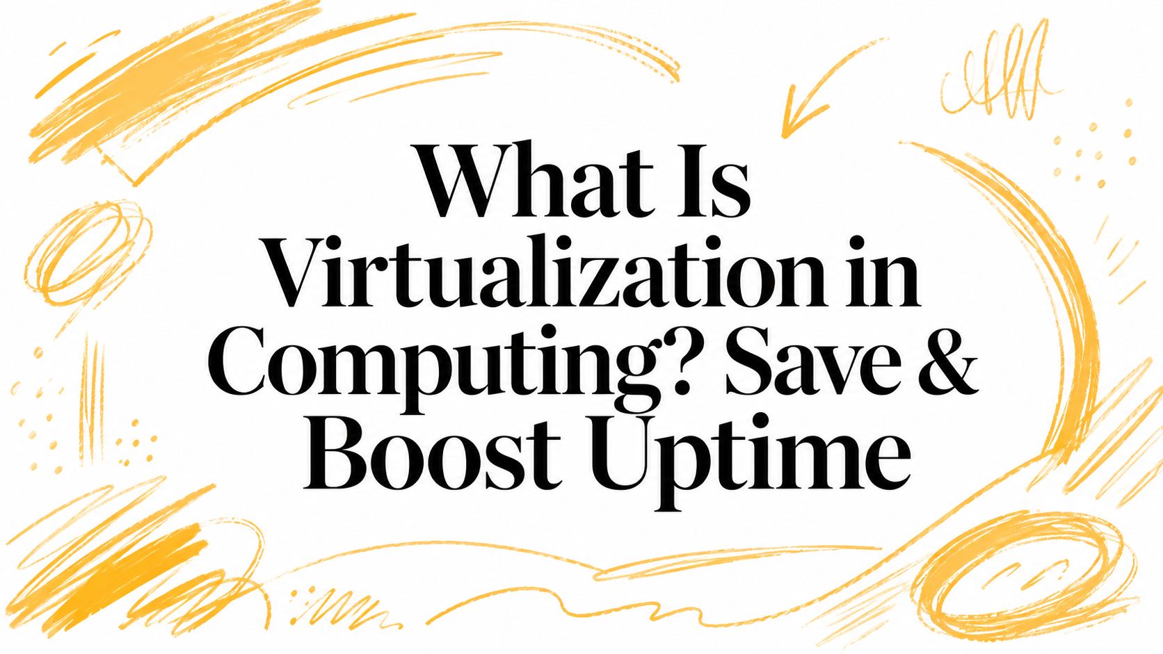 What Is Virtualization in Computing? Save & Boost Uptime