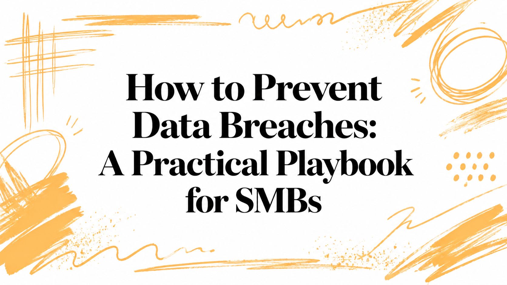 How to Prevent Data Breaches: A Practical Playbook for SMBs