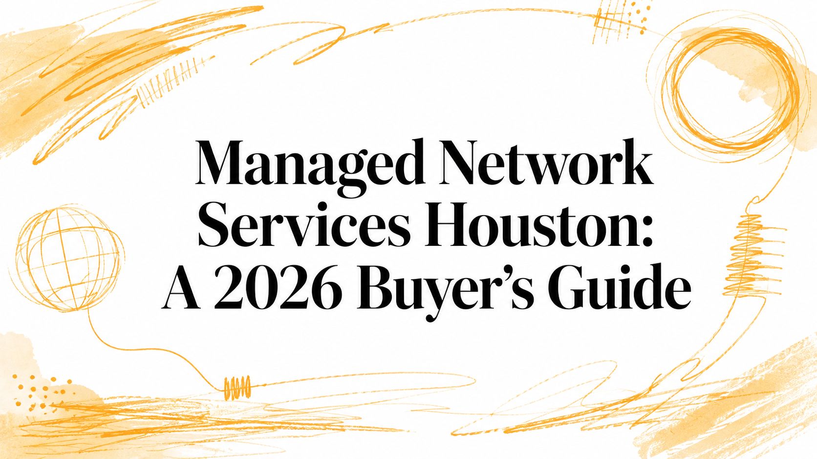 Managed Network Services Houston: A 2026 Buyer’s Guide