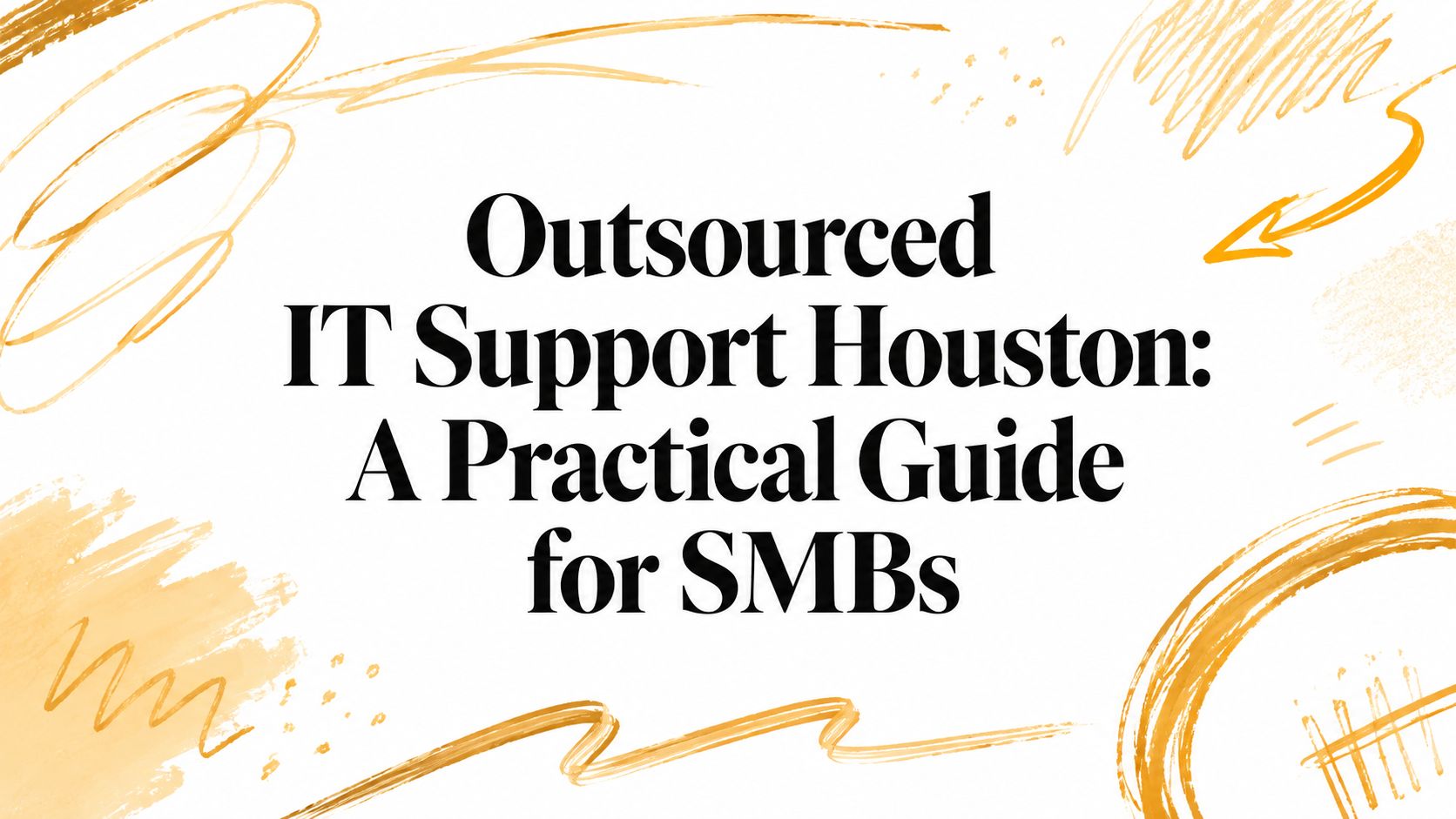 Outsourced IT Support Houston: A Practical Guide for SMBs
