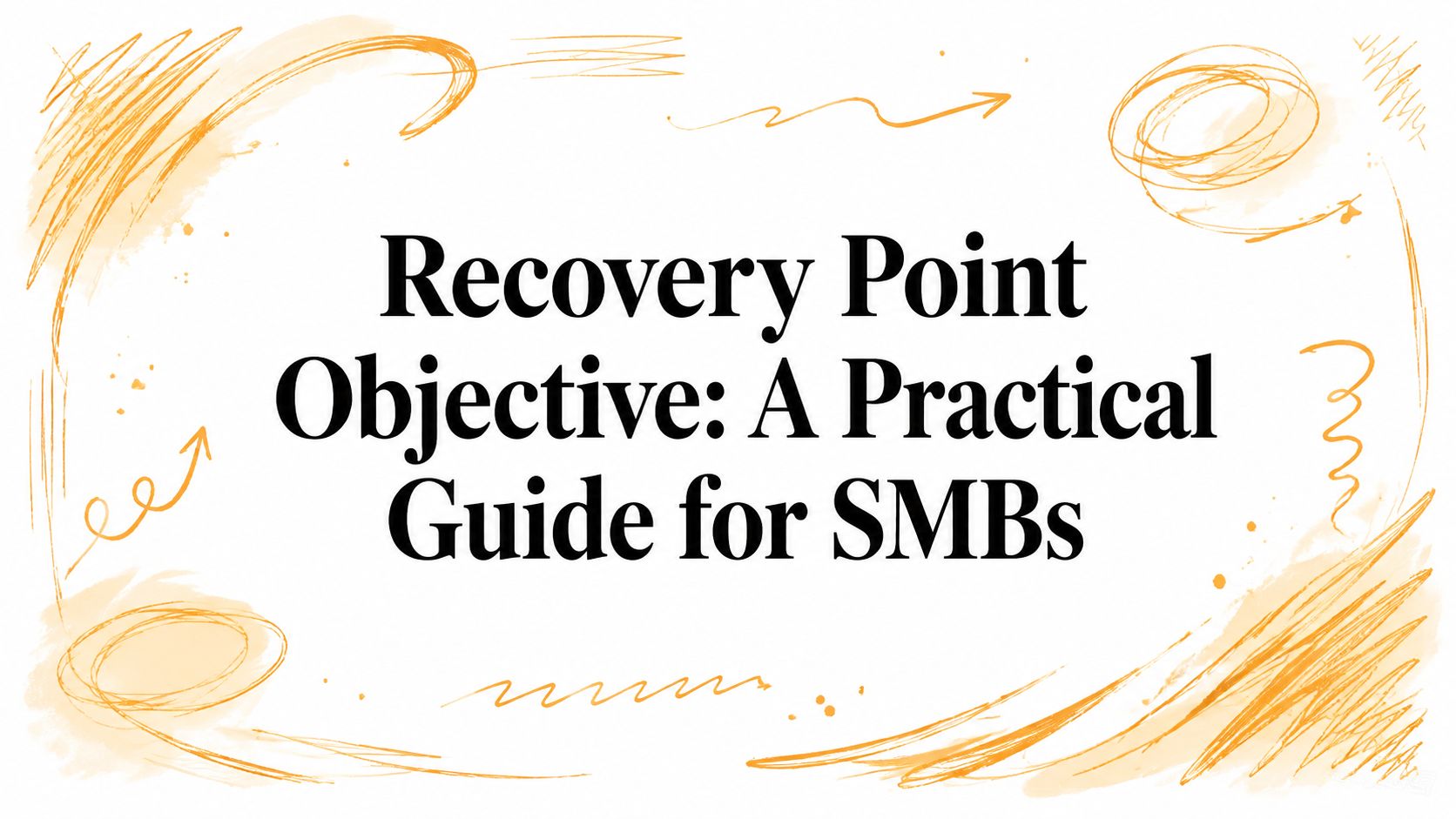 Recovery Point Objective: A Practical Guide for SMBs
